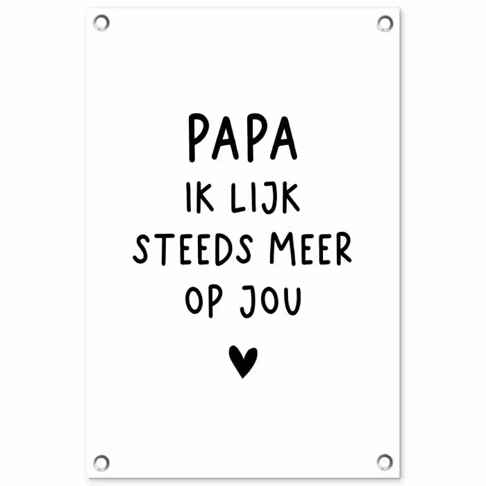Spreuken - Papa - Papa ik lijk steeds meer op jou - Quotes - Stef Bos tuinposter los doek klein -3d