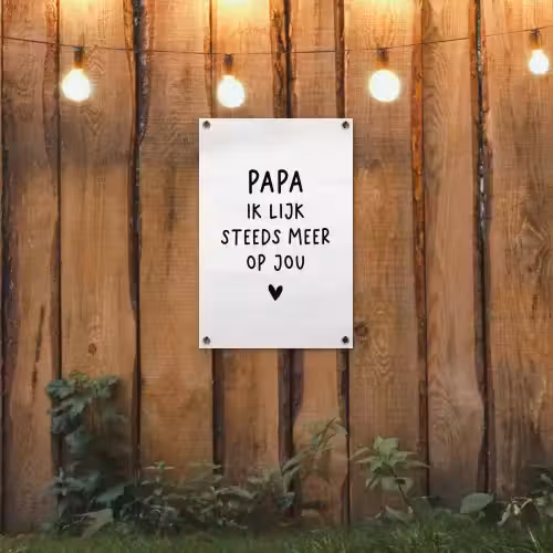 Spreuken - Papa - Papa ik lijk steeds meer op jou - Quotes - Stef Bos tuinposter los doek klein -sfeer1