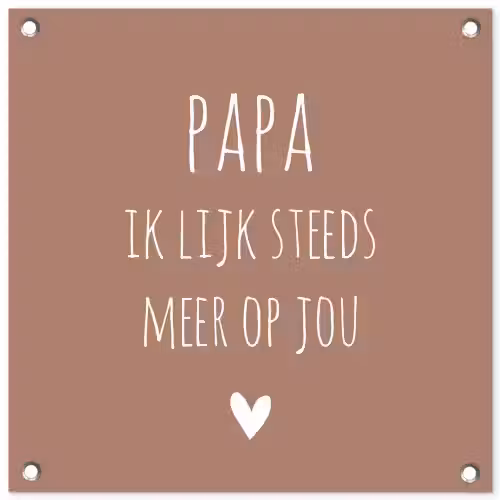 Spreuken - Papa ik lijk steeds meer op jou - Quotes - Papa - Stef Bos tuinposter los doek klein -3d