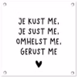 Spreuken - Quotes - Je kust je je sust me - Maaike Ouboter tuinposter los doek klein -3d