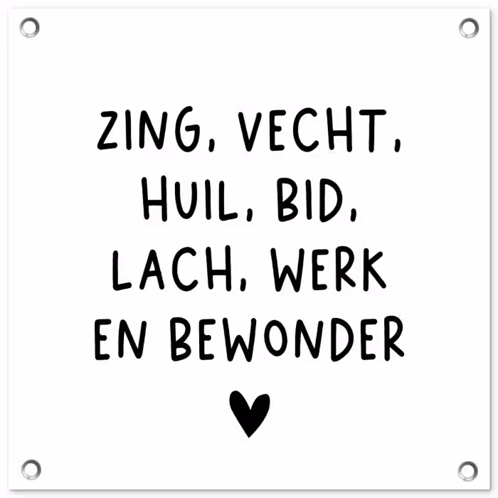 Quotes - Zing vecht huil bid lach werk en bewonder - Spreuken - Ramses Shaffy tuinposter los doek klein -3d