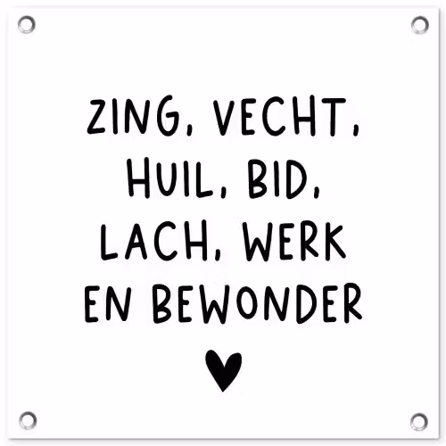 Quotes - Zing vecht huil bid lach werk en bewonder - Spreuken - Ramses Shaffy tuinposter los doek klein -3d