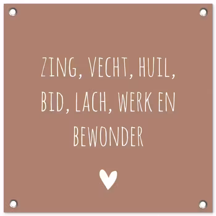 Zing vecht huil bid lach werk en bewonder - Quotes - Spreuken - Ramses Shaffy tuinposter los doek klein -3d