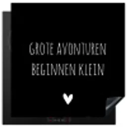 Grote avonturen beginnen klein - Spreuken - Quotes Inductie beschermer vinyl 3mm middel -3d