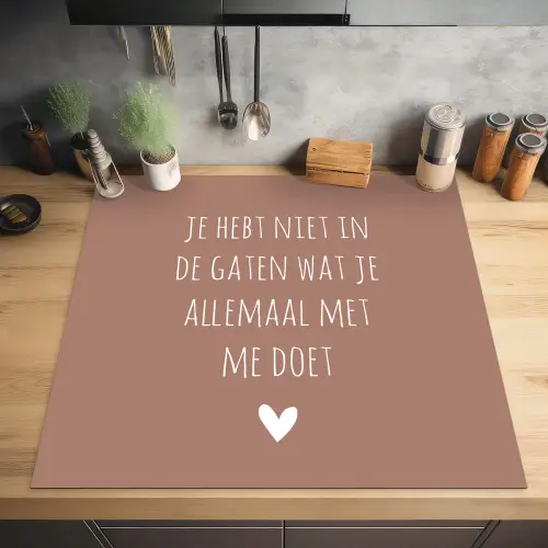 Wat je allemaal met me doet - Quotes - Spreuken Inductie beschermer vinyl 3mm middel -sfeer5