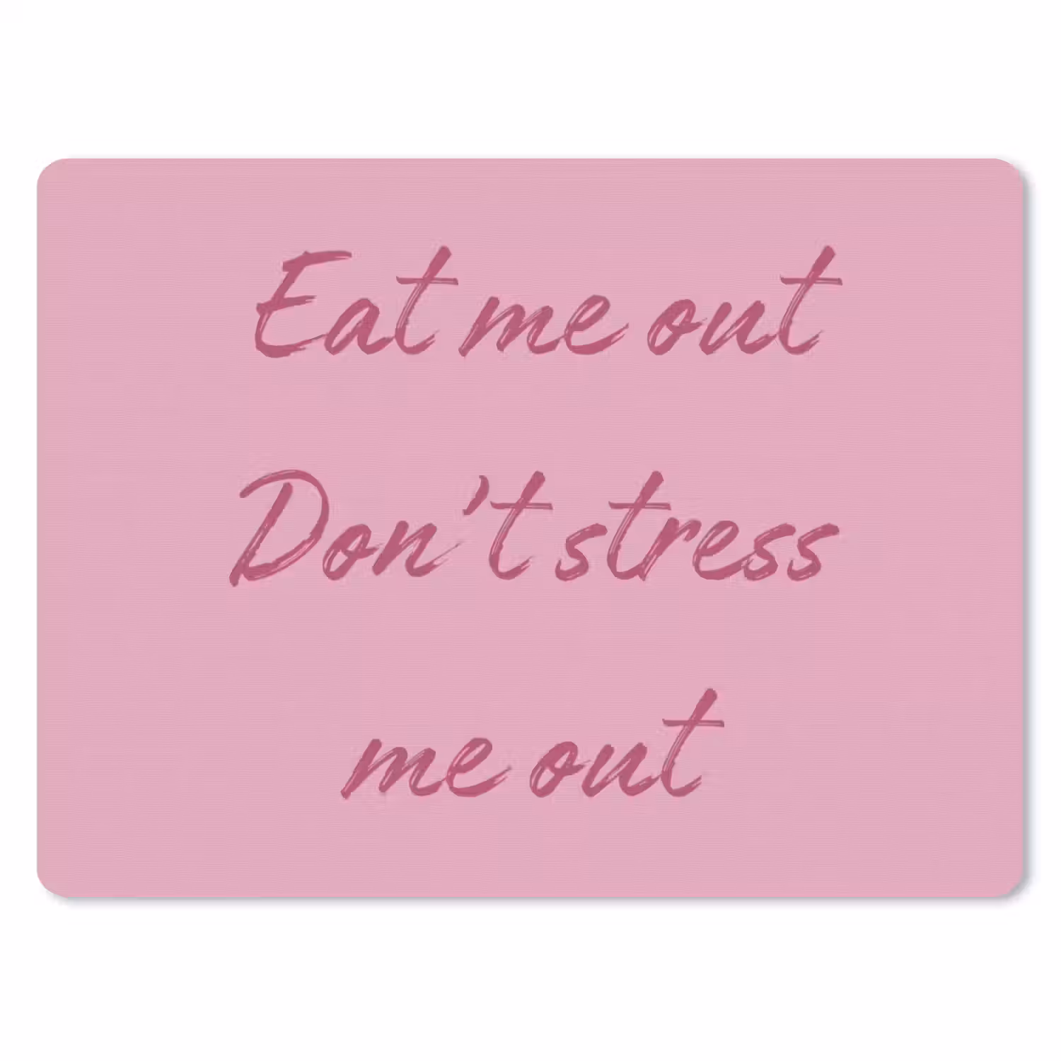 Eat me out don't stress me out - Roze - Handgeschreven muismat rubber klein -3d