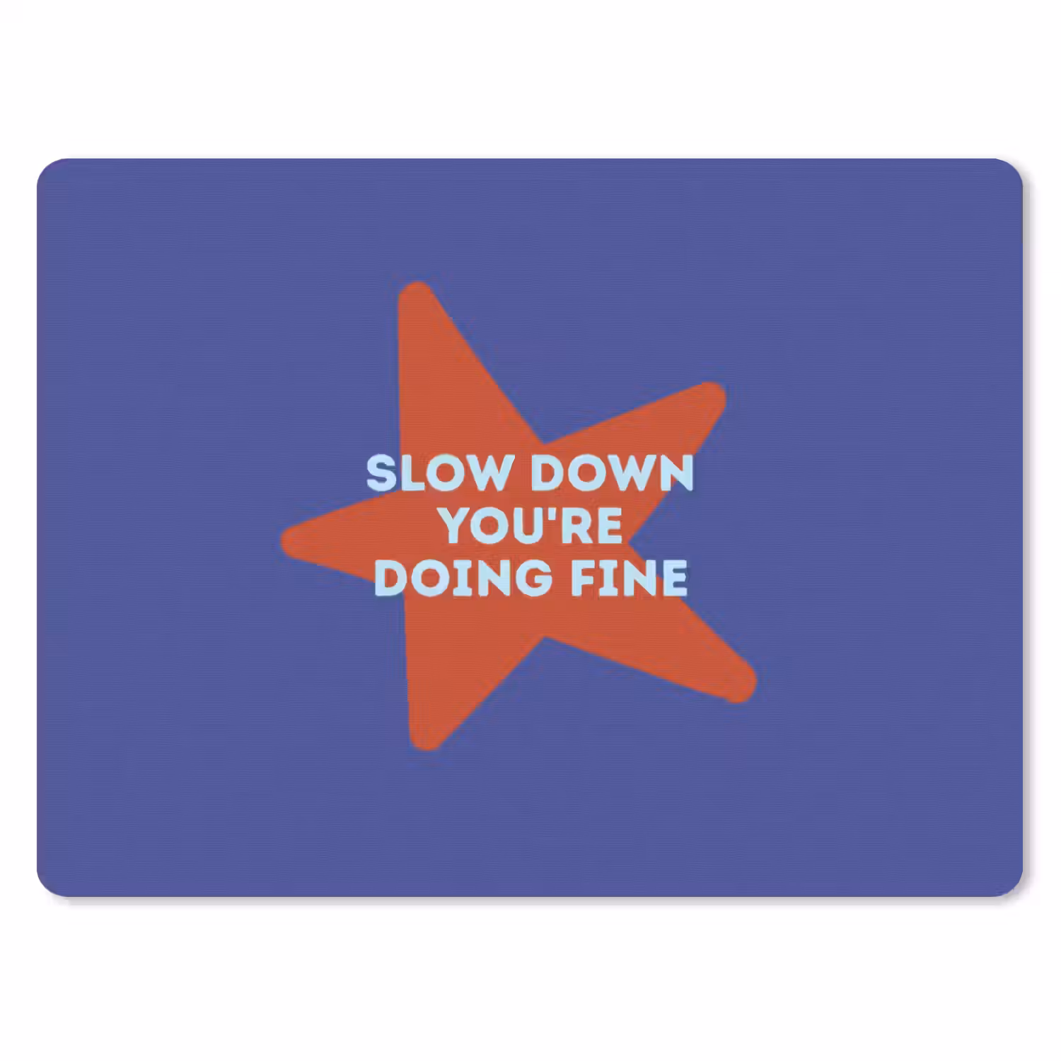 Slow down you're doing fine - Ster - Blauw muismat rubber klein -3d